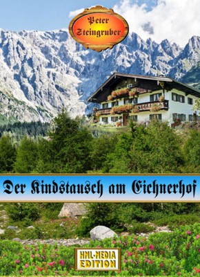 HEIMAT Der Kindstausch am Eichnerhof - Peter Steingruber